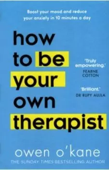 How to be Your Own Therapist. Boost your mood and reduce your anxiety in 10 minutes a day