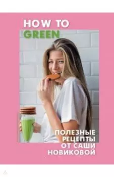 How to Green. Полезные рецепты от Саши Новиковой
