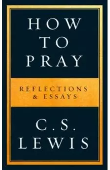 How to Pray. Reflections & Essays