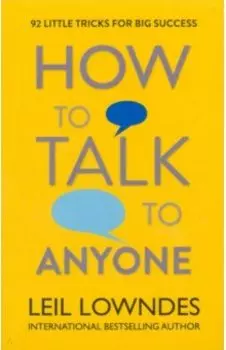 How to Talk to Anyone. 92 Little Tricks for Big Success in Relationships
