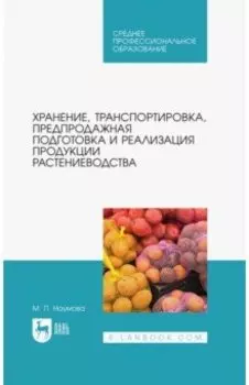 Хранение, транспортировка, предпродажная подготовка и реализация продукции растениеводства. Учебник
