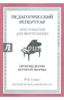 Хрестоматия для фортепиано. 6-й класс детской музыкальной школы. Произведения крупной формы