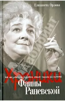Хроники Фаины Раневской. Все обязательно сбудется, стоит только расхотеть!