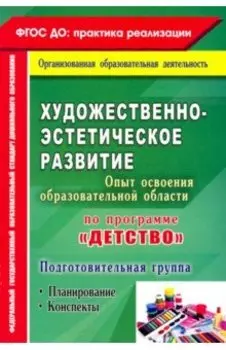 Художественно-эстетич. развит. Программа "Детство". Планирование, конспекты. Подготовительная группа