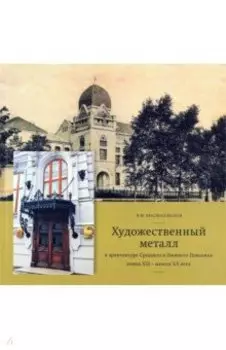 Художественный металл в архитектуре Среднего и Нижнего Поволжья конца XIX - начала XX века