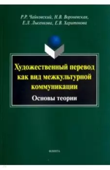 Художественный перевод как вид межкультурной коммуникации. Основы теории. Монография