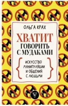 Хватит говорить с мудаками! Искусство манипуляции и общения с людьми