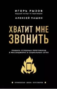 Хватит мне звонить. Правила успешных переговоров в мессенджерах и социальных сетях