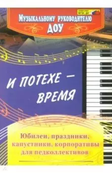 И потехе - время. Юбилеи, праздники, капустники, корпоративы для педколлективов. ФГОС ДО