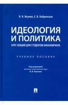 Идеология и политика. Курс лекций для студентов бакалавриата. Учебное пособие