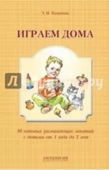 Играем дома. 10 готовых развивающих занятий
