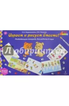 Играем и рисуем вместе! Развивающая тетрадь для детей 6-7 лет