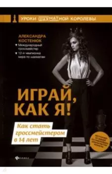 Играй, как я! Как стать гроссмейстером в 14 лет