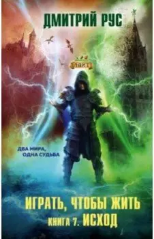 Играть, чтобы жить. Книга 7. Исход
