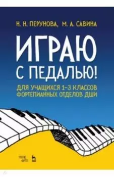 Играю с педалью! Для учащихся 1-3 классов фортепианных отделов ДШИ. Учебное пособие