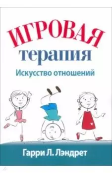 Игровая терапия. Искусство отношений