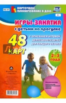 Игры-занятия с детьми на прогулке. 2-3 года. 48 карт с описанием игровой деятельности детей. ФГОС ДО