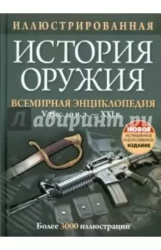 Иллюстрированная история оружия. Всемирная энциклопедия. V тыс. до н.э. - XXI в.