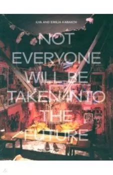 Ilya and Emilia Kabakov. Not Everyone Will Be Taken Into The Future
