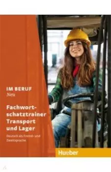 Im Beruf Neu. Fachwortschatztrainer Transport und Lager. Deutsch als Fremd- und Zweitsprache