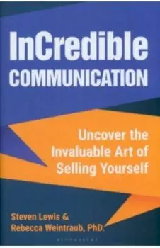 InCredible Communication. Uncover the Invaluable Art of Selling Yourself