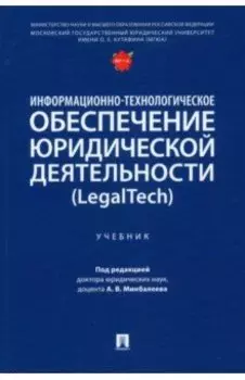 Информационно-технологическое обеспечение юридической деятельности (LegalTech). Учебник