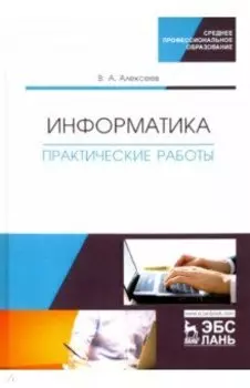 Информатика. Практические работы. Учебное пособие для СПО