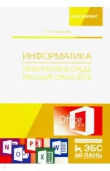 Информатика. Практикум в среде Microsoft Office 2016. Учебное пособие