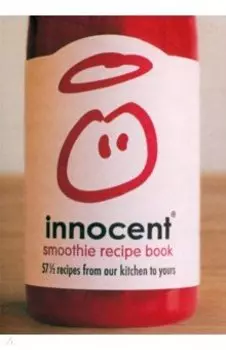 Innocent Smoothie Recipe Book. 57 1/2 Recipes from Our Kitchen to Yours