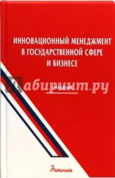 Инновационный менеджмент в государственной сфере и бизнесе. Учебник для вузов