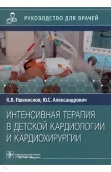 Интенсивная терапия в детской кардиологии и кардиохирургии. Руководство для врачей