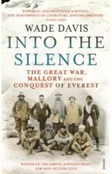 Into The Silence. The Great War, Mallory and the Conquest of Everest