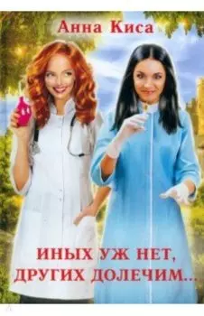 Иных уж нет, других долечим...