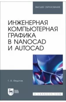 Инженерная компьютерная графика в nanoCAD и AutoCAD. Учебное пособие для вузов