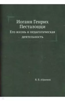 Иоганн Генрих Песталоцци. Его жизнь и педагогическая деятельность
