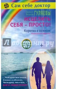Исцелить себя - просто! Коротко о важном. Сокращенный вариант