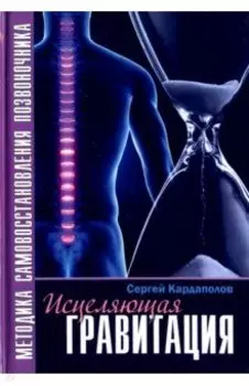 Исцеляющая Гравитация. Авторская методика самовосстановления позвоночника