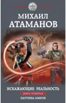 Искажающие реальность. Книга 4. Паутина миров