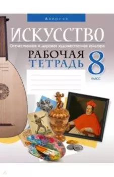 Искусство. Отечественная и мировая художественная культура. 8 класс. Рабочая тетрадь