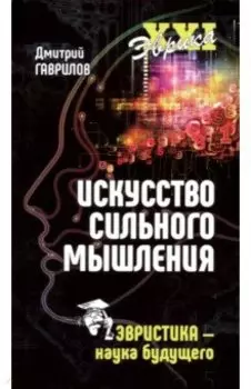Искусство сильного мышления. Эвристика - наука будущего