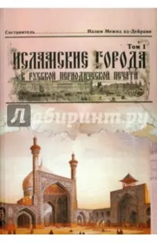 Исламские города в русской периодической печати XIX - начала XX века. Том 1