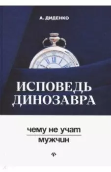 Исповедь динозавра: чему не учат мужчин