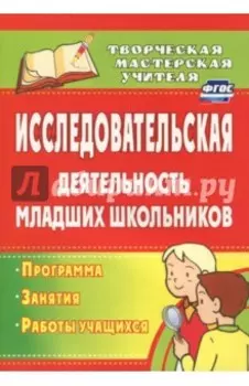 Исследовательская деятельность младших школьников. Программа, занятия, работы учащихся. ФГОС