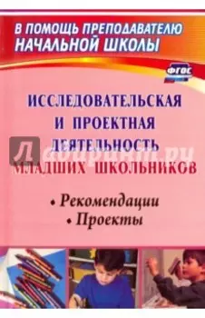 Исследовательская и проектная деятельность младших школьников. Рекомендации, проекты. ФГОС