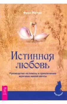 Истинная любовь. Руководство по поиску и привлечению мужчины вашей мечты