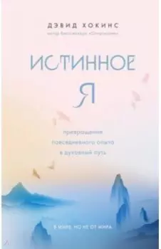 Истинное Я. Превращение повседневного опыта в духовный путь