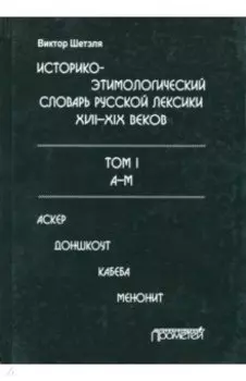 Историко-этимологический словарь русской лексики XVIII-XIX веков. В 2-х томах. Том I