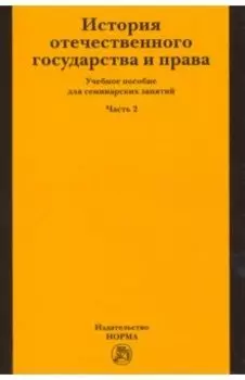 История отечественного государства и права. Учебное пособие для семинарских занятий. Часть 2