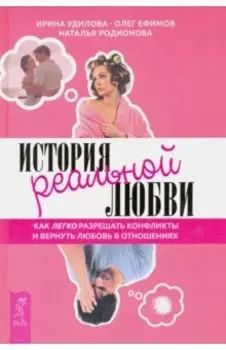 История реальной любви. Как легко разрешать конфликты и вернуть любовь в отношения