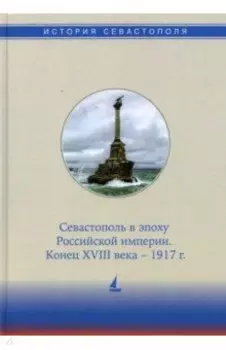 История Севастополя в трех томах. Том II. Севастополь в эпоху Российской империи. Конец XVIII-1917г.